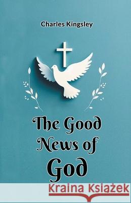 The Good News of God Charles Kingsley 9789363051034