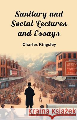 Sanitary and Social Lectures and Essays Charles Kingsley 9789363051164 Double 9 Books