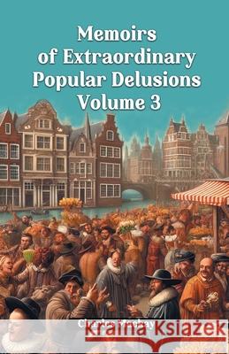 Memoirs of Extraordinary Popular Delusions Volume 3 Charles MacKay 9789363052420