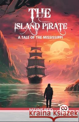 The island pirate A tale of the Mississippi Mayne Reid 9789363052765 Double 9 Books