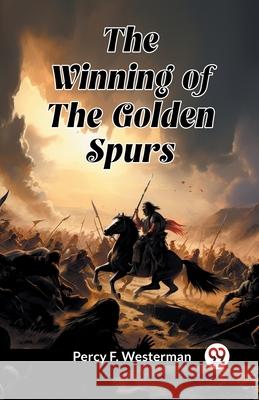 The Winning of the Golden Spurs Percy F. Westerman 9789363052857 Double 9 Books
