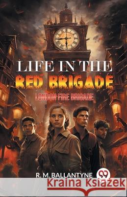 Life in the Red Brigade London Fire Brigade Robert Michael Ballantyne 9789363053182 Double 9 Books