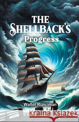 The Shellback's Progress Walter Runciman 9789363053373