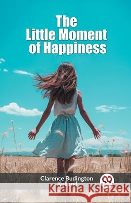 The Little Moment of Happiness Clarence Budington Kelland 9789363053588 Double 9 Books