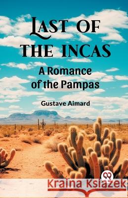 Last of the Incas A Romance of the Pampas Gustave Aimard 9789363053649 Double 9 Books