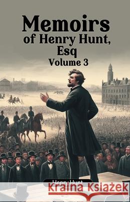 Memoirs of Henry Hunt, Esq Volume 3 Henry Hunt 9789363053687 Double 9 Books