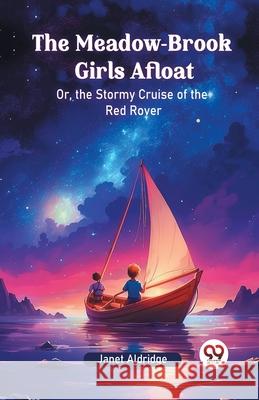 The Meadow-Brook Girls Afloat Or, the Stormy Cruise of the Red Rover Janet Aldridge 9789363053816 Double 9 Books
