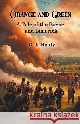 Orange and Green A Tale of the Boyne and Limerick G. a. Henty 9789363053823 Double 9 Books