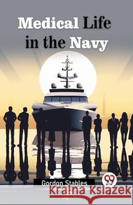 Medical Life in the Navy Gordon Stables 9789363054028