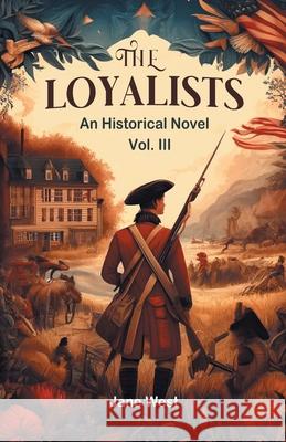 The loyalists An Historical Novel Vol. III Jane West 9789363054240