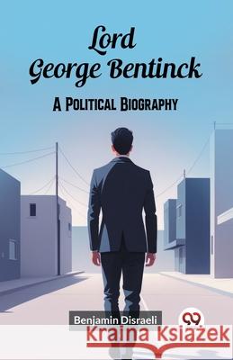 Lord George Bentinck A Political Biography Benjamin Disraeli 9789363054400