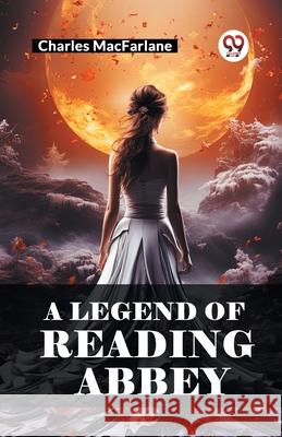 A Legend of Reading Abbey Charles MacFarlane 9789363055056