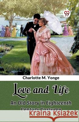 Love and Life An Old Story in Eighteenth Century Costume Charlotte M. Yonge 9789363055162 Double 9 Books