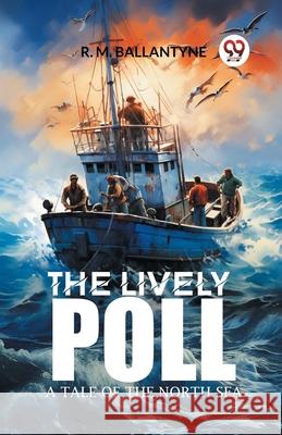 The Lively Poll A Tale of the North Sea Robert Michael Ballantyne 9789363055452 Double 9 Books