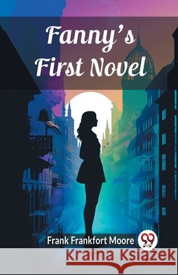 Fanny's First Novel Frank Frankfort Moore 9789363055704