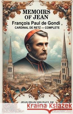 Memoirs of Jean Francois Paul de Gondi, Cardinal de Retz - Complete Jean Francois Paul De Gondi De Retz 9789363056046