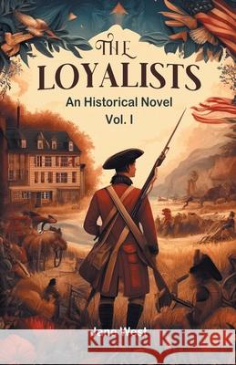 The loyalists An Historical Novel Vol. I Jane West 9789363056077