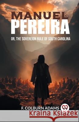 Manuel Pereira Or, The Sovereign Rule of South Carolina F. Colburn Adams 9789363057012 Double 9 Books