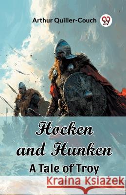 Hocken and Hunken A Tale of Troy Arthur Quiller-Couch 9789363057074 Double 9 Books