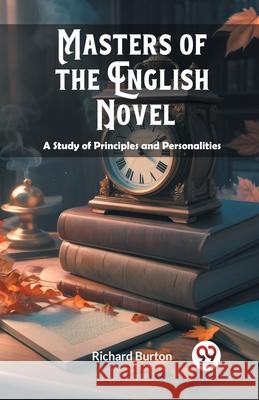 Masters of the English Novel A Study of Principles and Personalities Richard Burton 9789363057142