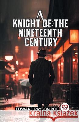 A Knight Of The Nineteenth Century Edward Payson Roe 9789363057661 Double 9 Books