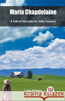 Maria Chapdelaine A Tale Of The Lake St. John Country Louis Hemon 9789363057906 Double 9 Books