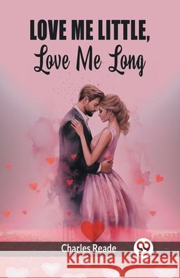 Love Me Little, Love Me Long Charles Reade 9789363057999 Double 9 Books