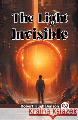 The Light Invisible Robert Hugh Benson 9789363058064