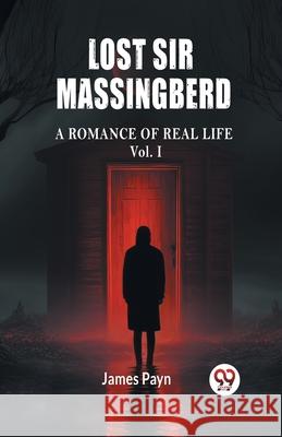 Lost Sir Massingberd A Romance of Real Life Vol. I James Payn 9789363058118