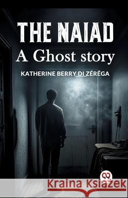 The Naiad A ghost story Katherine Berry Di Zerega 9789363059276