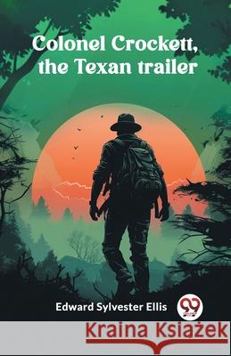 Colonel Crockett, the Texan trailer Edward Sylvester Ellis 9789363059368 Double 9 Books