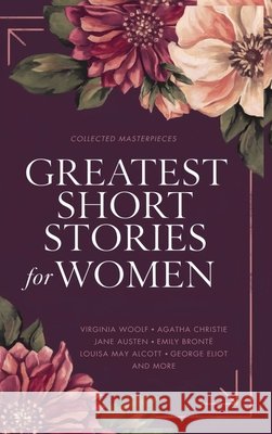 Greatest Short Stories for Women: Timeless Tales of Strength, Love & Mystery - Including The Storm, The Yellow Wallpaper, The Namesake, Lady Susan, an Kate Chopin Virginia Woolf Katherine Mansfield 9789363110977 Cby Press