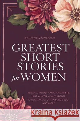 Greatest Short Stories for Women: Timeless Tales of Strength, Love & Mystery - Including The Storm, The Yellow Wallpaper, The Namesake, Lady Susan, an Kate Chopin Virginia Woolf Katherine Mansfield 9789363111578 Cby Press