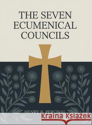 The Seven Ecumenical Councils Henry R. Percival (Auth Wac 9789363111622
