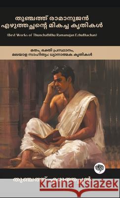 Best Works of Thunchaththu Ramanujan Ezhuthachan: Devotional Works of Religion, Bhakti Movement & Malayalam Literature (including Mahabharata, Bhagava Thunchaththu Ramanujan Ezhuthachan Grapevine Malayalam                      തുഞ്ചŐ 9789363112087