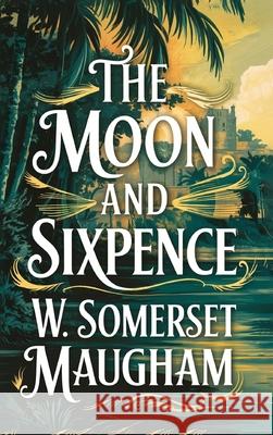 The Moon and Sixpence W. Somerset Maugham 9789363112568