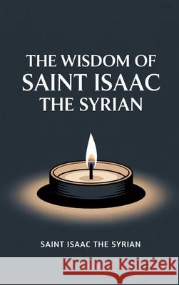 The Wisdom of Saint Isaac the Syrian Saint Isaac the Syrian 9789363113206 Cby Press