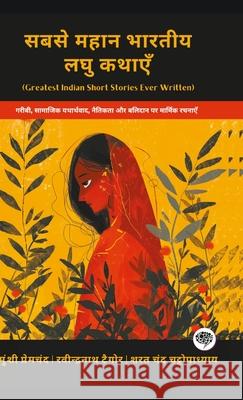 Greatest Indian Short Stories Ever Written: Poignant Works on Poverty, Social Realism, Morality & Sacrifice (including Mansarovar, Soz-e-Watan & more! Munshi Premchand Rabindranath Tagore Sarat Chandra Chattopadhyay 9789363113596 Cby Press