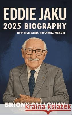 Eddie Jaku 2025 Biography: New Best-Selling Auschwitz Memoir Briony Calloway 9789363117105