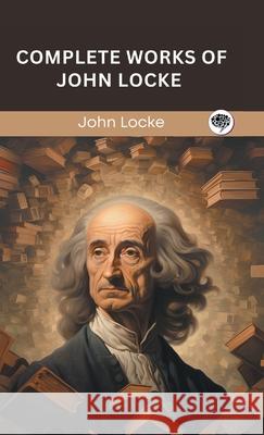 Complete Works of John Locke (Grapevine edition) John Locke Original Thinkers Institute 9789363118140 Cby Press