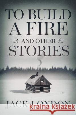 To Build a Fire and Other Stories Jack London 9789363118898 Cby Press