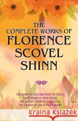 The Complete Works of Florence Scovel Shinn Florence Scovel Shinn 9789363145771 Adhyaya Books House Llp