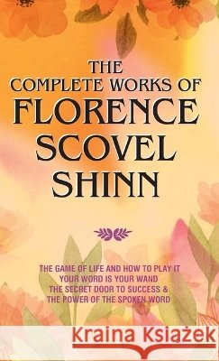 The Complete Works of Florence Scovel Shinn Florence Scovel Shinn 9789363149090 Adhyaya Books House Llp
