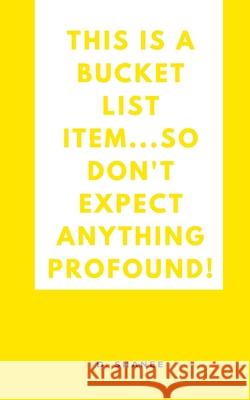 This is a bucket list item...so don't expect anything profound! D. Shanee 9789363314818