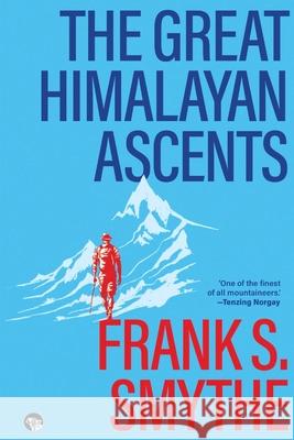 The Great Himalayan Ascents: The Kangchenjunga Adventure, Kamet Conquered and Camp Six Frank S. Smythe 9789363361805 Speaking Tiger Books