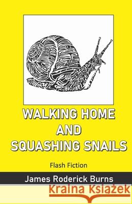 Walking Home and Squashing Snails James Roderick Burns 9789363540477