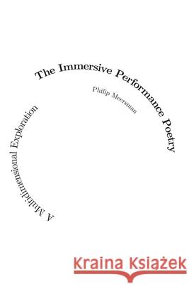 The Immersive Performance Poetry: A Multidimensional Exploration Philip Meersman 9789363543324