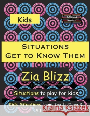 Kids Situations - Get to Know Them: Situations to play among Kids Zia Blizz 9789363560574 Publishing Mongers