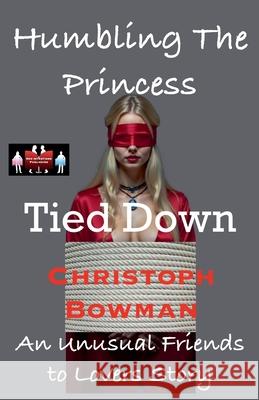 Humbling The Princess - Tied Down Christoph Bowman 9789363562226 Red Intentions Publishing