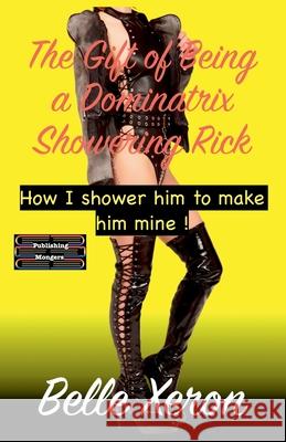 The Gift of Being a Dominatrix - Showering Rick Belle Xeron 9789363567245 Publishing Mongers